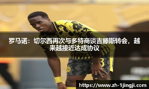 罗马诺：切尔西再次与多特商谈吉滕斯转会，越来越接近达成协议